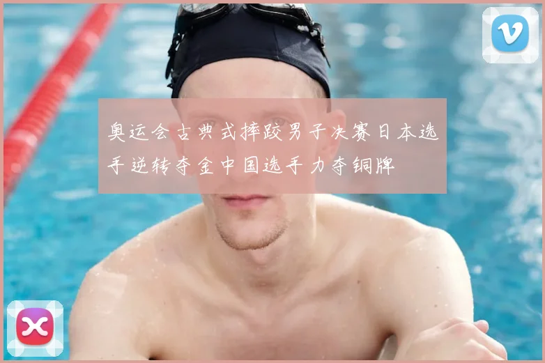 奥运会古典式摔跤男子决赛日本选手逆转夺金中国选手力夺铜牌